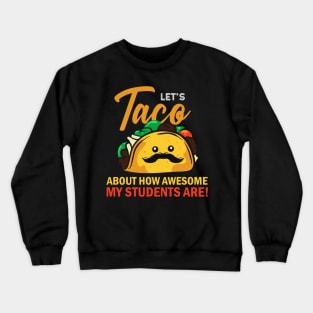 Teacher. Lets Taco about how awesome my students are. Crewneck Sweatshirt